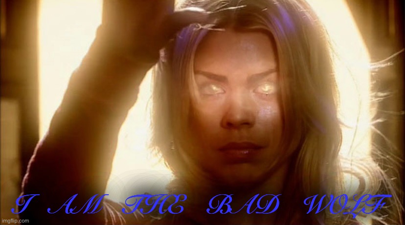 Bad wolf | I   AM   THE   BAD   WOLF | image tagged in doctor who | made w/ Imgflip meme maker