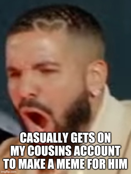 I need him to get at least 5k | CASUALLY GETS ON MY COUSINS ACCOUNT TO MAKE A MEME FOR HIM | image tagged in drake pog | made w/ Imgflip meme maker