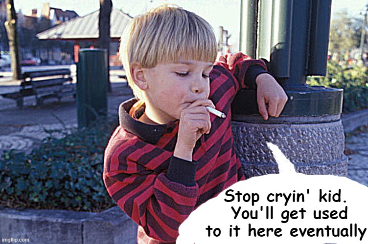 Stop cryin' kid.  You'll get used to it here eventually | made w/ Imgflip meme maker