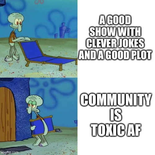 Gravity falls in a nutshell | A GOOD SHOW WITH CLEVER JOKES AND A GOOD PLOT; COMMUNITY IS TOXIC AF | image tagged in squidward chair | made w/ Imgflip meme maker
