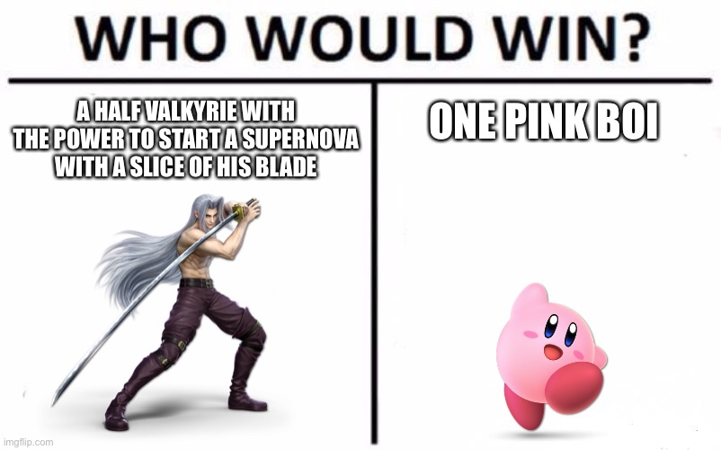 Only smash fans will get this | ONE PINK BOI; A HALF VALKYRIE WITH THE POWER TO START A SUPERNOVA WITH A SLICE OF HIS BLADE | image tagged in memes,who would win | made w/ Imgflip meme maker