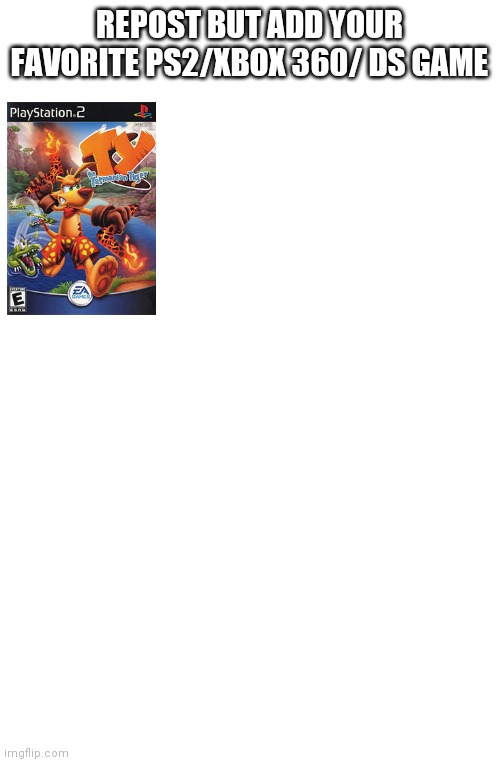 REPOST BUT ADD YOUR FAVORITE PS2/XBOX 360/ DS GAME | image tagged in blank white template | made w/ Imgflip meme maker