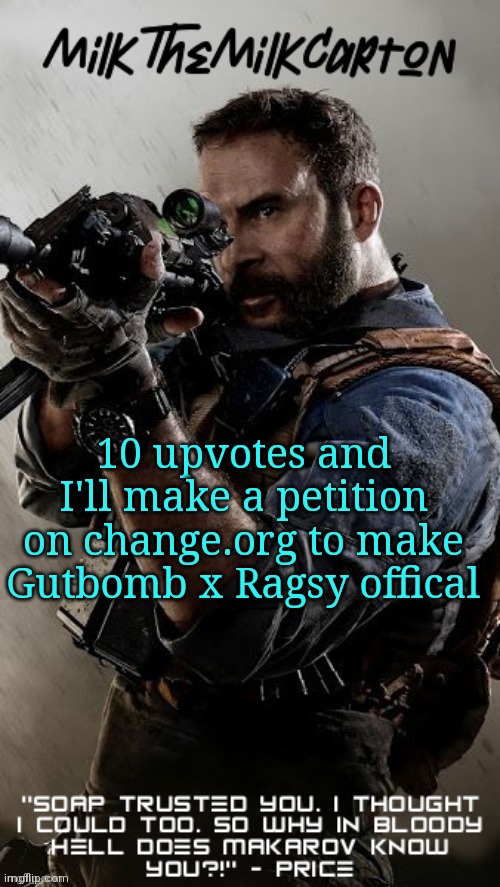 MilkTheMilkCarton but he's his favorite CoD character | 10 upvotes and I'll make a petition on change.org to make Gutbomb x Ragsy offical | image tagged in milkthemilkcarton but he's his favorite cod character | made w/ Imgflip meme maker
