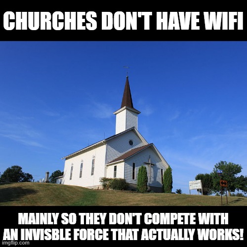 Power | CHURCHES DON'T HAVE WIFI; MAINLY SO THEY DON'T COMPETE WITH AN INVISBLE FORCE THAT ACTUALLY WORKS! | image tagged in small church | made w/ Imgflip meme maker