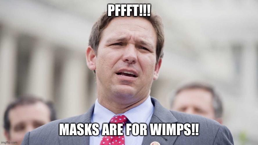 Ron Desantis | PFFFT!!! MASKS ARE FOR WIMPS!! | image tagged in ron desantis | made w/ Imgflip meme maker