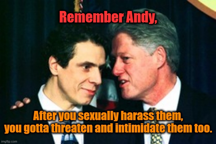 Teacher and Student | Remember Andy, After you sexually harass them,
you gotta threaten and intimidate them too. | image tagged in andy gets advice from bill,msm lies,cnn fake news,andrew cuomo,sexual harassment,sexual assault | made w/ Imgflip meme maker
