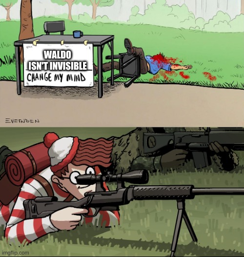 Waldo Snipes Change My Mind Guy | WALDO ISN'T INVISIBLE | image tagged in waldo snipes change my mind guy | made w/ Imgflip meme maker