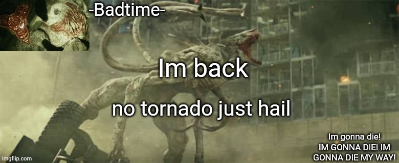 And a hell lotta lighting | Im back; no tornado just hail | image tagged in badtime's white spike temp | made w/ Imgflip meme maker