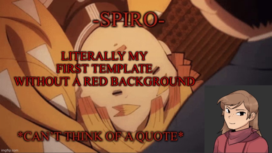 Spiro’s first temp without a red background | LITERALLY MY FIRST TEMPLATE WITHOUT A RED BACKGROUND | image tagged in spiro s first temp without a red background | made w/ Imgflip meme maker