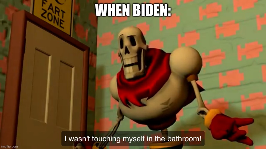 I Wasn’t Touching Myself In The Bathroom | WHEN BIDEN: | image tagged in politics,political meme | made w/ Imgflip meme maker