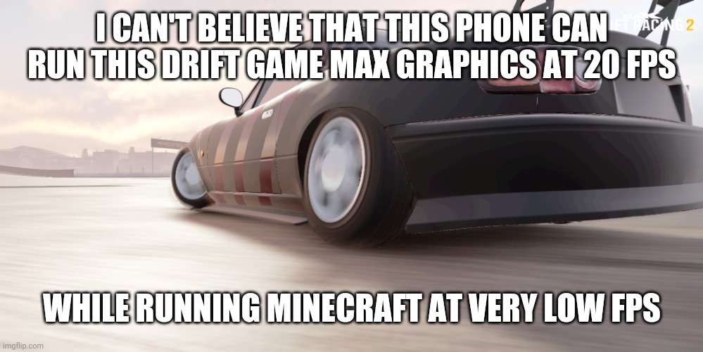 i think this phone can't handle the 6 chunks | I CAN'T BELIEVE THAT THIS PHONE CAN RUN THIS DRIFT GAME MAX GRAPHICS AT 20 FPS; WHILE RUNNING MINECRAFT AT VERY LOW FPS | image tagged in miata | made w/ Imgflip meme maker
