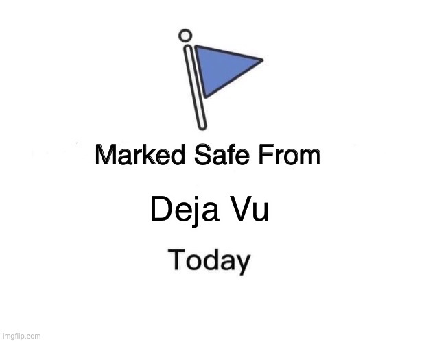 Marked Safe From | Deja Vu | image tagged in memes,marked safe from | made w/ Imgflip meme maker