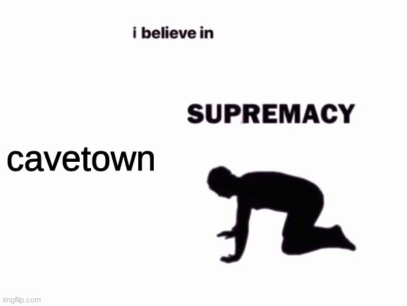 i believe in blank supremacy | cavetown | image tagged in i believe in blank supremacy | made w/ Imgflip meme maker