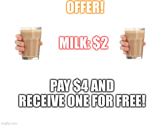 Blank White Template | OFFER! MILK: $2; PAY $4 AND RECEIVE ONE FOR FREE! | image tagged in blank white template | made w/ Imgflip meme maker