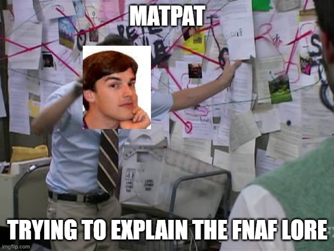 Charlie Conspiracy (Always Sunny in Philidelphia) | MATPAT; TRYING TO EXPLAIN THE FNAF LORE | image tagged in charlie conspiracy always sunny in philidelphia | made w/ Imgflip meme maker