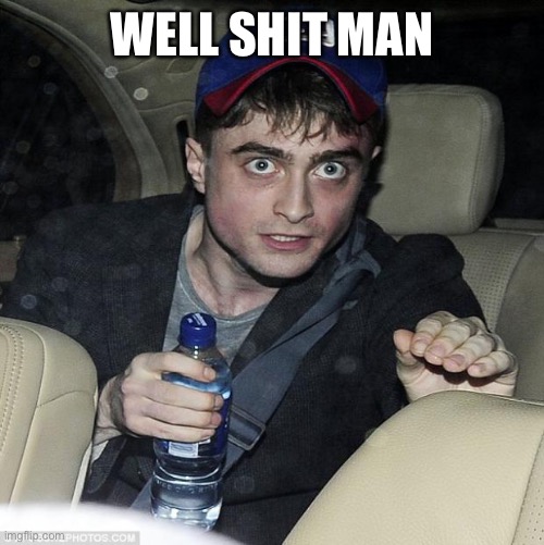 harry potter crazy | WELL SHIT MAN | image tagged in harry potter crazy | made w/ Imgflip meme maker