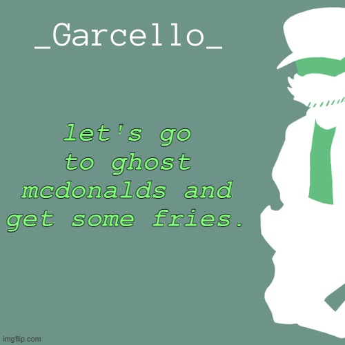 garcello. | let's go to ghost mcdonalds and get some fries. | image tagged in garcello | made w/ Imgflip meme maker