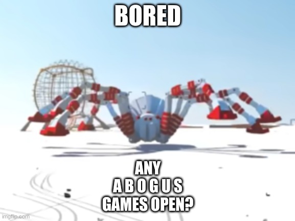 the giant enemy spider | BORED; ANY
A B O G U S
GAMES OPEN? | image tagged in the giant enemy spider | made w/ Imgflip meme maker