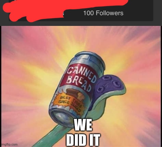 WE DID IT | image tagged in canned bread | made w/ Imgflip meme maker
