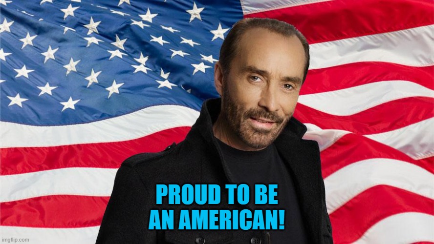 lee greenwood | PROUD TO BE
AN AMERICAN! | image tagged in lee greenwood | made w/ Imgflip meme maker