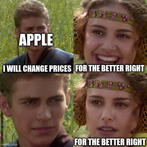apole |  APPLE; I WILL CHANGE PRICES; FOR THE BETTER RIGHT; FOR THE BETTER RIGHT | image tagged in anakin padme 4 panel | made w/ Imgflip meme maker
