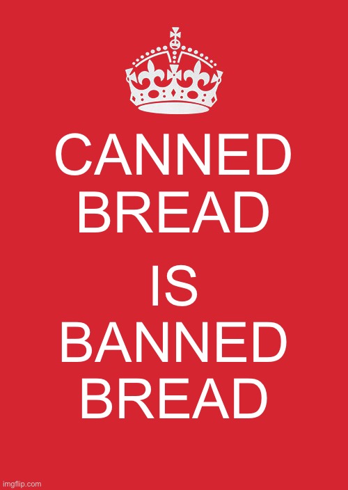 CB is BB | CANNED BREAD; IS
BANNED
BREAD | image tagged in memes,keep calm and carry on red | made w/ Imgflip meme maker