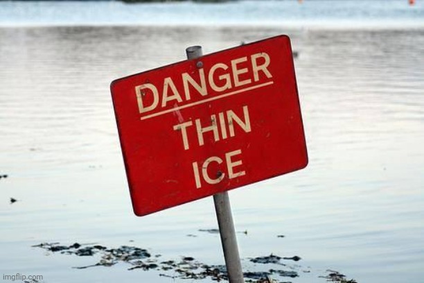Thin Ice | image tagged in thin ice | made w/ Imgflip meme maker