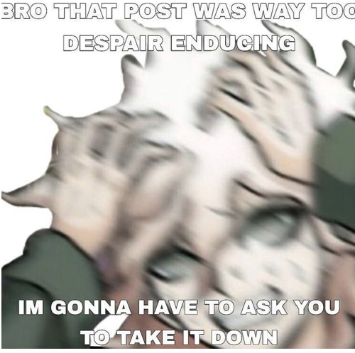 High Quality Bro that post was too despair inducing Blank Meme Template