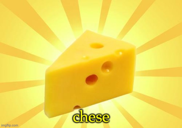 Cheese Time | chese | image tagged in cheese time | made w/ Imgflip meme maker