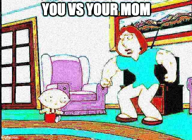 YOU VS YOUR MOM | made w/ Imgflip meme maker