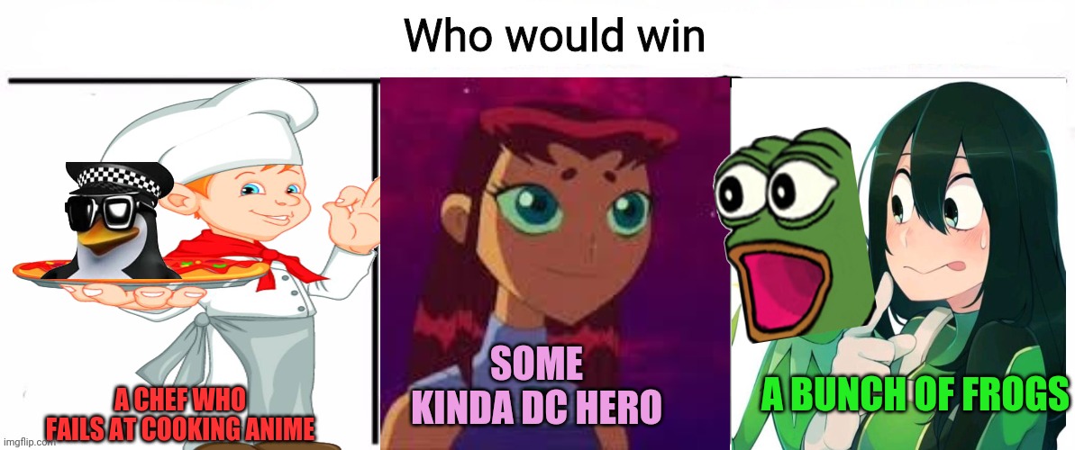 3x who would win | A CHEF WHO FAILS AT COOKING ANIME SOME KINDA DC HERO A BUNCH OF FROGS | image tagged in 3x who would win | made w/ Imgflip meme maker