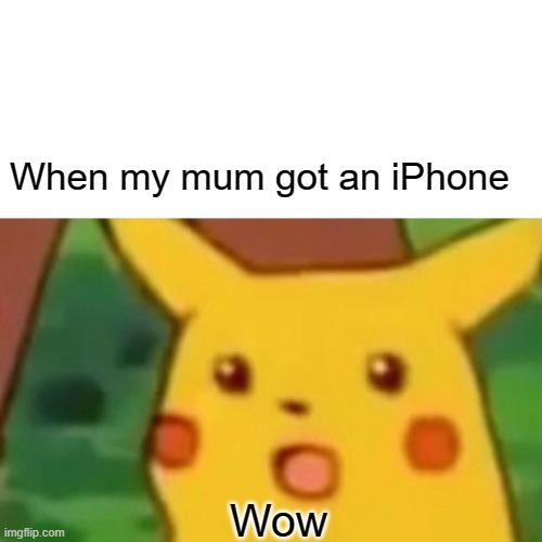 boomer gets iphone | When my mum got an iPhone; Wow | image tagged in memes,surprised pikachu | made w/ Imgflip meme maker