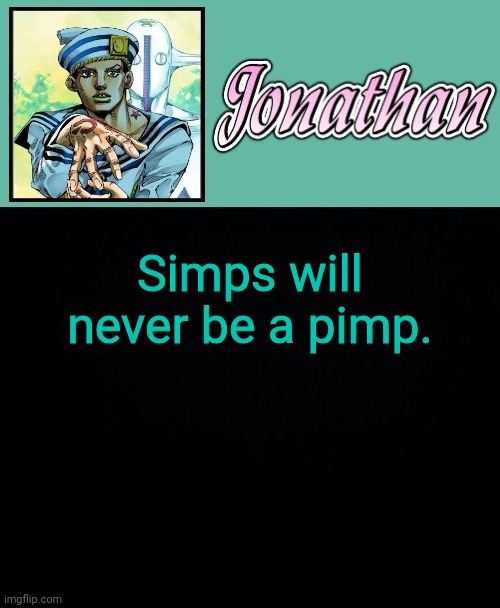 Simps will never be a pimp. | image tagged in jonathan 8 | made w/ Imgflip meme maker