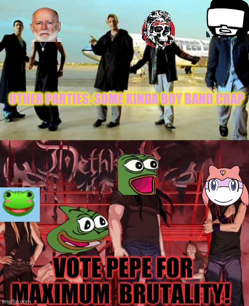 Vote Pepe Party! | OTHER PARTIES: SOME KINDA BOY BAND CRAP; VOTE PEPE FOR MAXIMUM  BRUTALITY! | image tagged in i want it that way backstreet boys,pepe the frog,heavy metal,metalocalypse | made w/ Imgflip meme maker