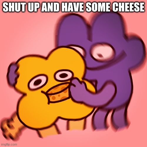 SHUT UP AND HAVE SOME CHEESE | made w/ Imgflip meme maker