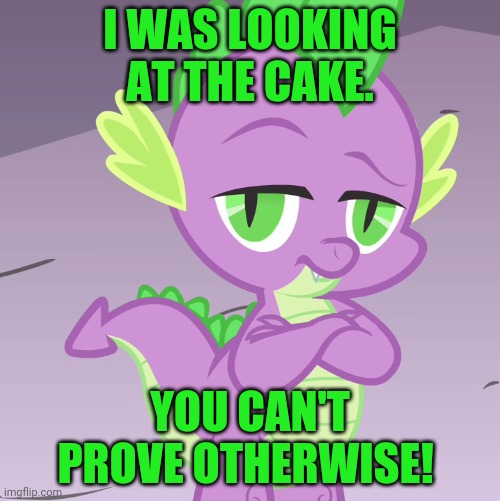 Disappointed Spike (MLP) | I WAS LOOKING AT THE CAKE. YOU CAN'T PROVE OTHERWISE! | image tagged in disappointed spike mlp | made w/ Imgflip meme maker