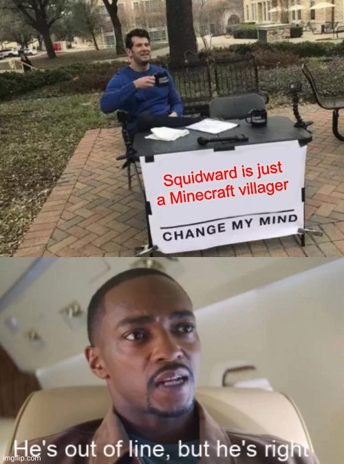 Squidward is just a Minecraft villager | image tagged in memes,change my mind | made w/ Imgflip meme maker