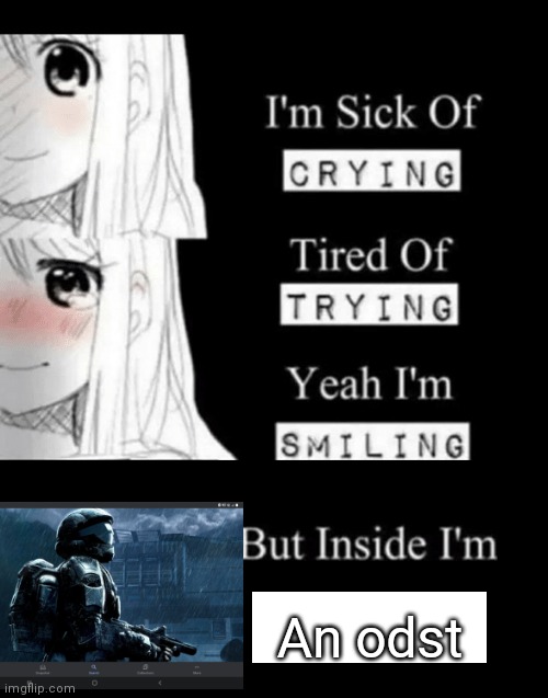 I'm sick of crying, tired of trying, yeah I'm smiling, but inside I'm an ODST | An odst | image tagged in i'm sick of crying,halo | made w/ Imgflip meme maker