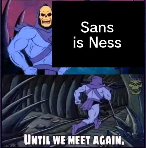 Until we meet again. | Sans is Ness | image tagged in until we meet again | made w/ Imgflip meme maker