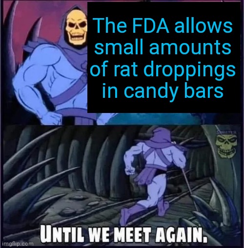 Until we meet again | The FDA allows small amounts of rat droppings in candy bars | image tagged in until we meet again | made w/ Imgflip meme maker