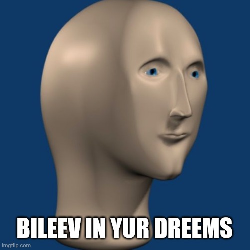 meme man | BILEEV IN YUR DREEMS | image tagged in meme man | made w/ Imgflip meme maker