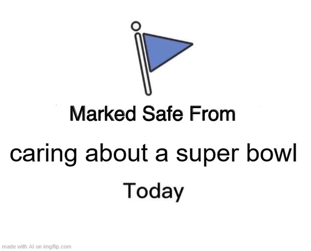 AI has one less concern [random AI generated meme] |  caring about a super bowl | image tagged in memes,marked safe from,caring,super bowl,ai meme | made w/ Imgflip meme maker