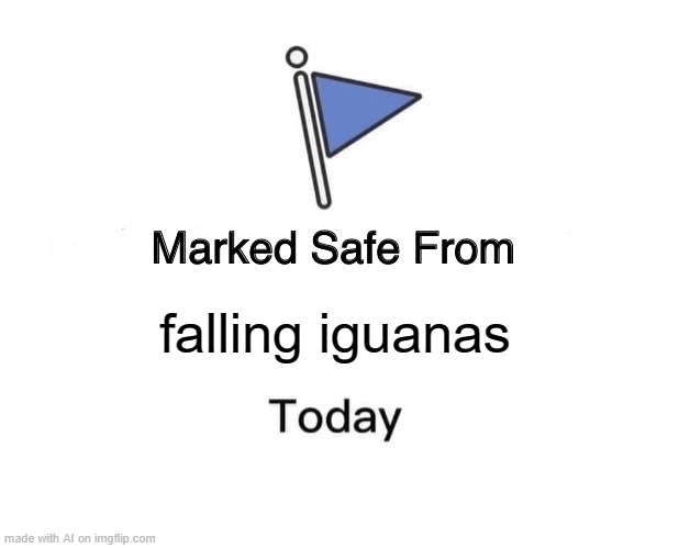 AI: It's OK to go outside... today. [random AI generated meme] |  falling iguanas | image tagged in memes,marked safe from,falling,iguana,frozen,ai meme | made w/ Imgflip meme maker