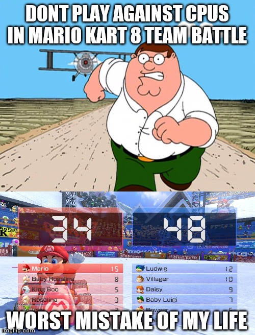 Definition of Bull Shit | DONT PLAY AGAINST CPUS IN MARIO KART 8 TEAM BATTLE; WORST MISTAKE OF MY LIFE | image tagged in peter griffin running away,mario,mario kart 8,mario kart | made w/ Imgflip meme maker