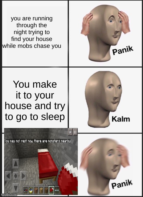 Panik Kalm Panik Meme | you are running through the night trying to find your house while mobs chase you; You make it to your house and try to go to sleep | image tagged in memes,panik kalm panik | made w/ Imgflip meme maker