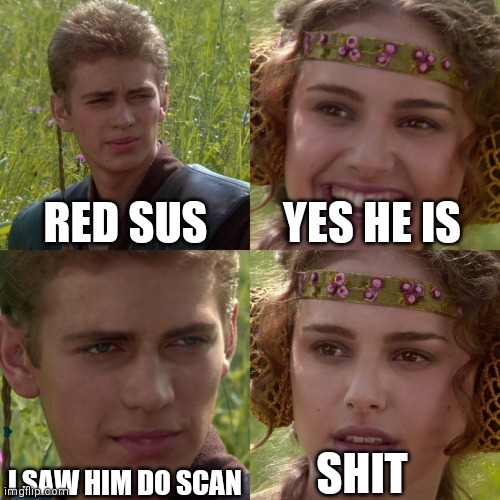 Anakin Padme 4 Panel | RED SUS; YES HE IS; I SAW HIM DO SCAN; SHIT | image tagged in anakin padme 4 panel | made w/ Imgflip meme maker