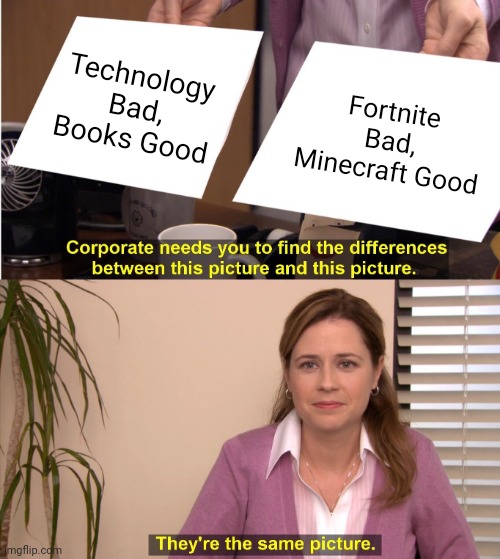 Boomers Be like : | Technology Bad, Books Good; Fortnite Bad, Minecraft Good | image tagged in memes,they're the same picture,fortnite,minecraft,books,technology | made w/ Imgflip meme maker