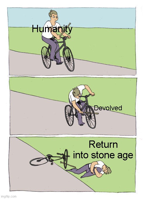 When humanity achived the final evolve and they want to return back into monkey | Humanity; Devolved; Return into stone age | image tagged in memes,bike fall | made w/ Imgflip meme maker