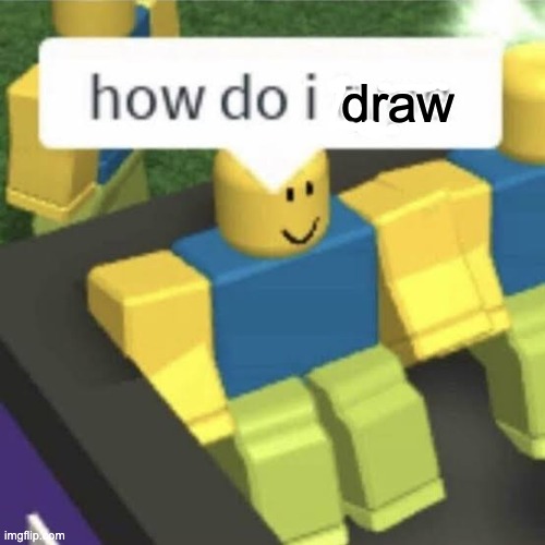 How do i type | draw | image tagged in how do i type | made w/ Imgflip meme maker