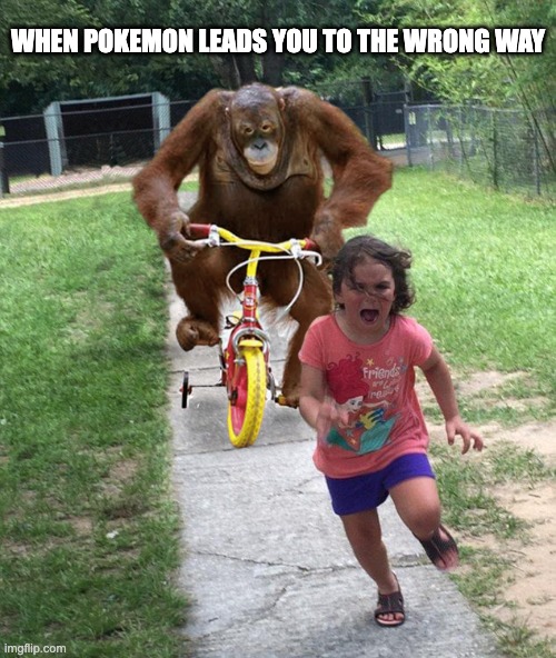 Orangutan chasing girl on a tricycle | WHEN POKEMON LEADS YOU TO THE WRONG WAY | image tagged in orangutan chasing girl on a tricycle | made w/ Imgflip meme maker